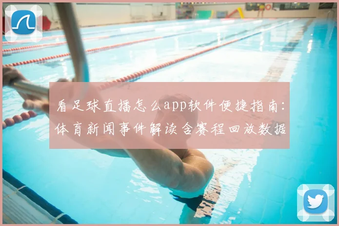 看足球直播怎么app软件便捷指南：体育新闻事件解读含赛程回放数据