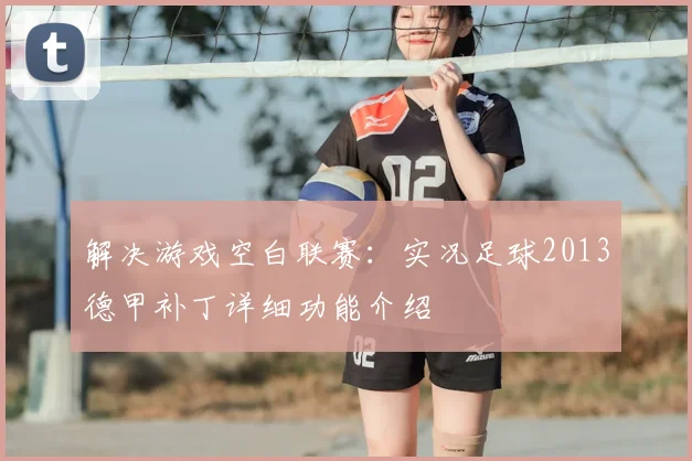 解决游戏空白联赛：实况足球2013德甲补丁详细功能介绍