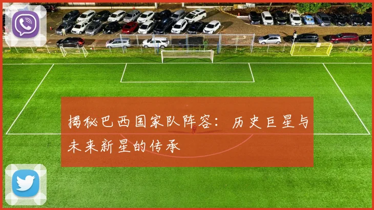 揭秘巴西国家队阵容:历史巨星与未来新星的传承