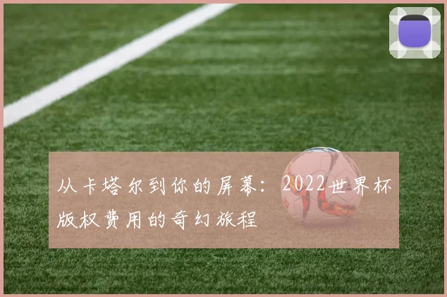 从卡塔尔到你的屏幕：2022世界杯版权费用的奇幻旅程